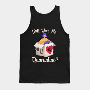 Will you be my quarantine? Tank Top